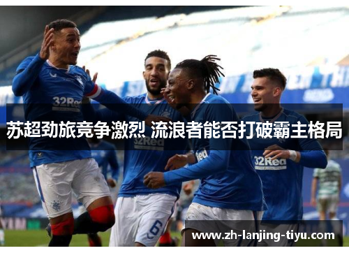 苏超劲旅竞争激烈 流浪者能否打破霸主格局