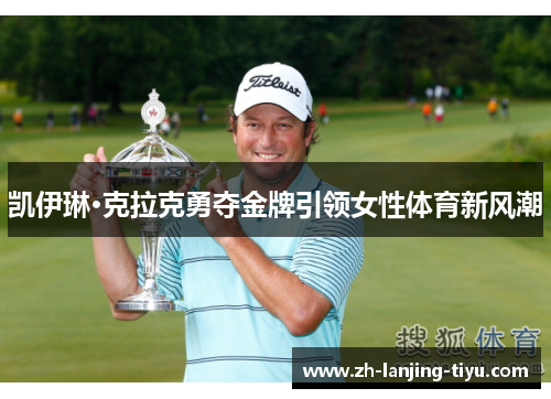 凯伊琳·克拉克勇夺金牌引领女性体育新风潮