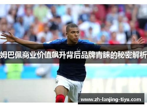 姆巴佩商业价值飙升背后品牌青睐的秘密解析