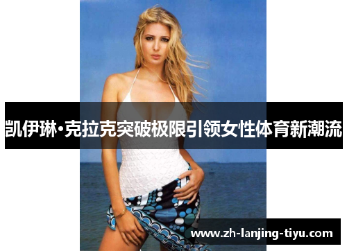 凯伊琳·克拉克突破极限引领女性体育新潮流