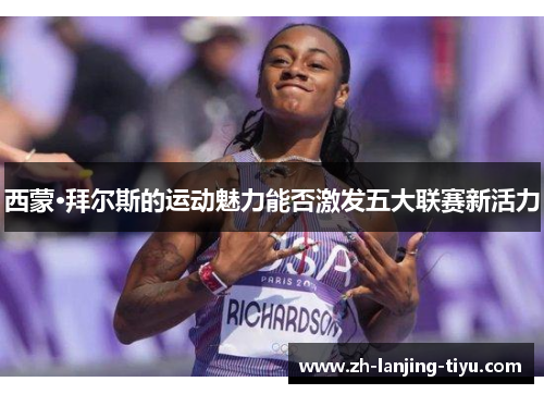 西蒙·拜尔斯的运动魅力能否激发五大联赛新活力