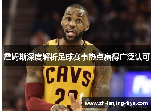 詹姆斯深度解析足球赛事热点赢得广泛认可