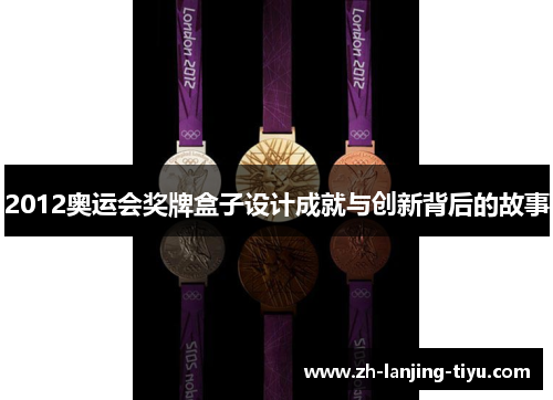 2012奥运会奖牌盒子设计成就与创新背后的故事