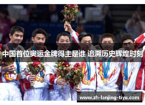 中国首位奥运金牌得主是谁 追溯历史辉煌时刻